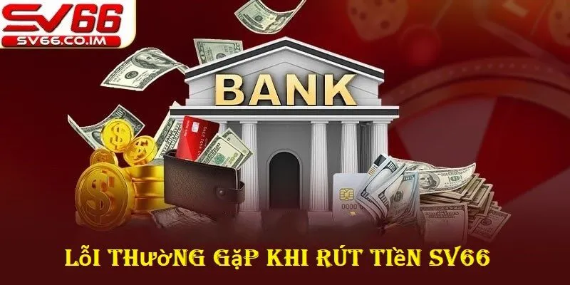 Các lỗi thường gặp khi rút tiền tại sv66 và cách khắc phục