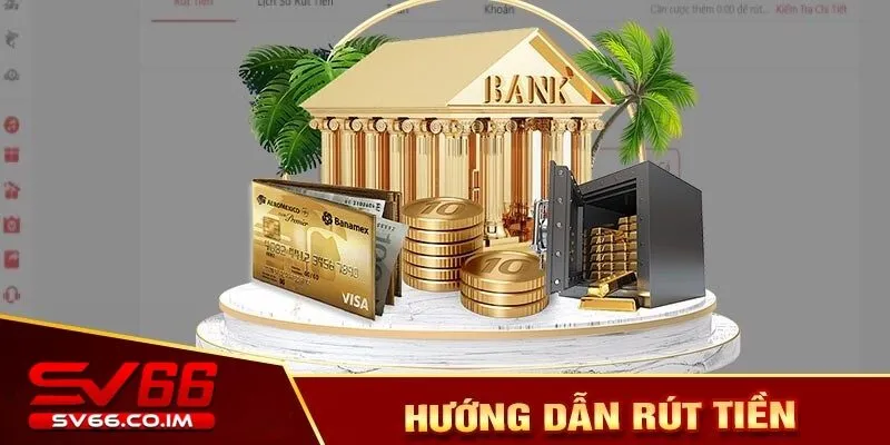 Hướng dẫn các bước rút tiền tại sv66 dễ dàng